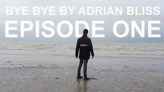 Bye Bye by Adrian Bliss | Episode One