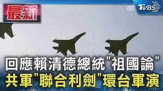 回應賴清德總統「祖國論」  共軍「聯合利劍」環台軍演｜TVBS新聞 @TVBSNEWS01