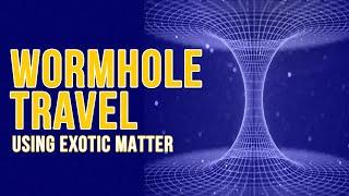 Wormhole Travel- Using Exotic Matter...