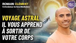 Comment vivre un VOYAGE ASTRAL et une SORTIE HORS DU CORPS ? - Romain CLEMENT (Gaia MEDITATION)