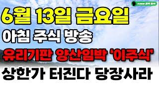 [ 6월 13일 금요일 아침 주식 방송 ] 유리기판 양산임박 '이주식' 상한가 터지기전에 당장사모으세요. 미친듯이 날라갑니다. #유리기판#LNG#두산에너빌리티#원전