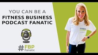 Would You Like to Be a Fitness Business Podcast Fanatic?  #FBPFanatic