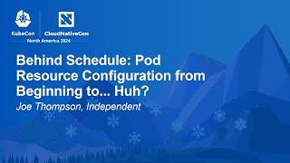 Behind Schedule: Pod Resource Configuration from Beginning to... Huh? - Joe Thompson, Independent