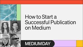 How to Start a Successful Publication on Medium | Medium Day 2023