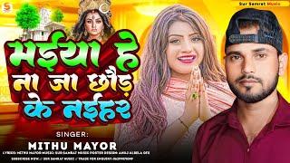 मईया हे ना जा छौड़ के नईहर || #Mithu Mayor || Maiya Na Ja Chhor Ke Naihar || New Maghi Song 2024