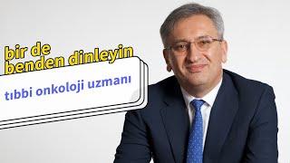 Bir de Benden Dinleyin 12 – Kanser Tedavisinde Yenilikler / Tıbbi Onkolog Prof. Dr. Mustafa Özdoğan