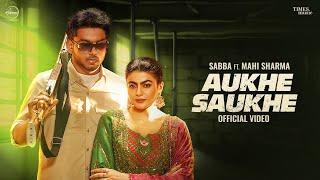 Aukhe Saukhe | Sabba | Mahi Sharma | Deepak Dhillon | Latest Punjabi Songs 2025