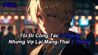 FULL Tôi Đi Công Tác 3 Tháng Nhưng Vợ Lại Mang Thai 2 Tháng