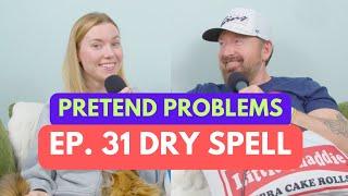 Dry Spell | Pretend Problems Ep. 31