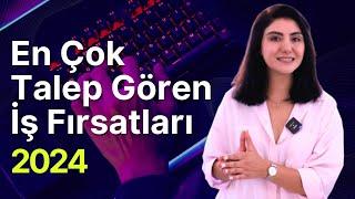 En Çok Talep Gören İş Fırsatları - 2024