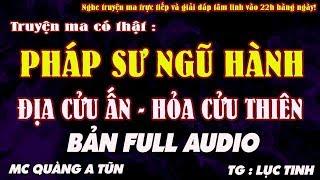 TRUYỆN MA CÓ THẬT - [ TRỌN BỘ ] PHÁP SƯ NGŨ HÀNH: ĐỊA THỦY ẤN, HỎA CỬU THIÊN - MC QUÀNG A TŨN