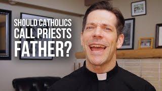 Should Catholics Call Priests Father?