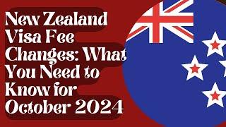 ️New Zealand Visa Fee Changes: What You Need to Know for October 2024