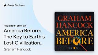 America Before: The Key to Earth's Lost… by Graham Hancock · Audiobook preview