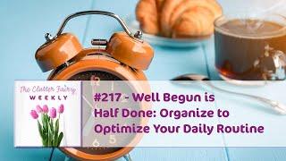 Well Begun is Half Done: Organize to Optimize Your Daily Routine - The Clutter Fairy Weekly #217