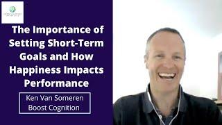 The Importance of Setting Short Term Goals and How Happiness Impacts Performance - Ken Van Someren