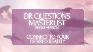 DR QUESTIONS MASTERLIST | connect to your desired reality (short version)