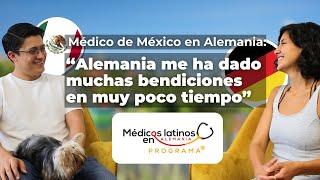 "Alemania me ha dado muchas bendiciones en poco tiempo" | Médico de México en Alemania