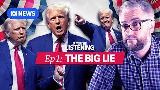 America’s Last Election Part 1: The Big Lie | If You're Listening