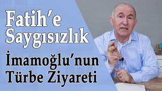 SULTAN FATİH'E BÜYÜK SAYGISIZLIK: İMAMOĞLU'NUN TÜRBE ZİYARETİ - AHMET ŞİMŞİRGİL