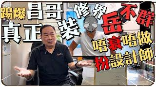 【踢爆昌哥】真正裝修界岳不群 唔衰唔做 扮設計師