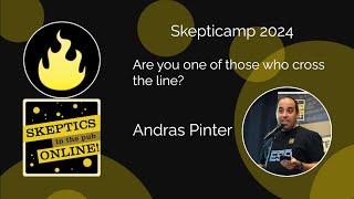 Skepticamp 2024 - Talk 6 - Are you one of those who cross the line? - Andras Pinter