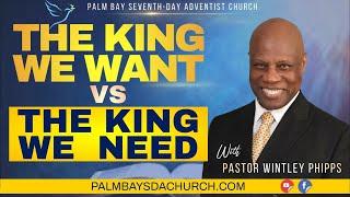 PASTOR WINTLEY PHIPPS:  "THE KING WE WANT VS THE KING WE NEED"