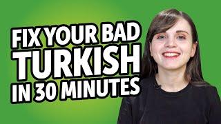 Fix Your Bad Turkish in 30 minutes!