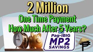 2 Million Peso One Time Pag-Ibig MP2 Savings, how much after 5 years?