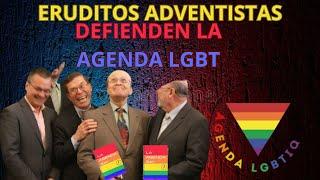 ERUDITOS ADVENTISTA DEFIENDEN LA AGENDA LGBT