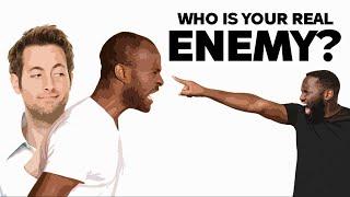 Who Is Your Real Enemy?