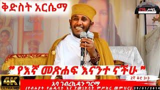 ቅድስት አርሴማ "የእኛ መጽሐፍ እናንተ ናችሁ" እጅግ ወቅታዊ ትምህርት በመጋቤ ብሉይ ወሐዲስ አባ ገብረኪዳን ግርማ/ Aba Gebrekidan Girma sbket