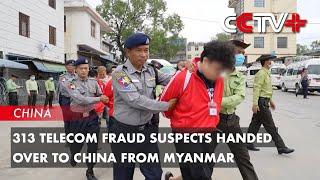 313 Telecom Fraud Suspects Handed over to China from Myanmar