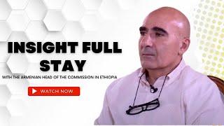 NBC Ethiopia | Insight full stay with the Armenian head of the commission in Ethiopia