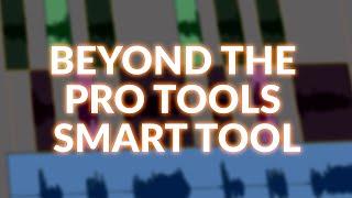 Beyond Pro Tools' Smart Tool