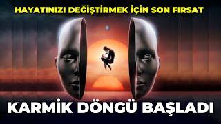 KARMİK DÖNGÜ BAŞLADI... HAYATINIZI DEĞİŞTİRMEK İÇİN SON FIRSAT