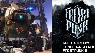 Split Stream! Frostpunk 1 Throwback and Titanfall 2 FD