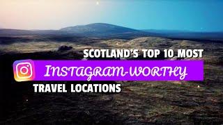 Instagram-Worthy Spots | Scotland's 10 Most Picture-Perfect Travel Locations Revealed!