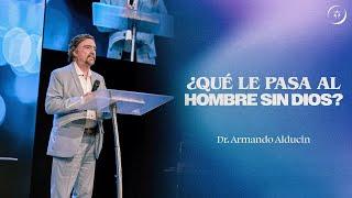 ¿Qué le pasa al hombre sin Dios? | Dr. Armando Alducin