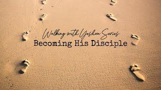 Walking with Yeshua - Becoming His Disciple