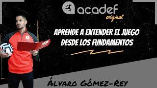 APRENDE A ENTENDER EL JUEGO DESDE LOS FUNDAMENTOS - ACADEF ORIGINAL