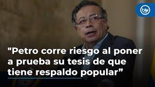 “Gobierno Petro corre riesgo al poner a prueba su tesis de que tiene respaldo popular”: Andrés Mejía