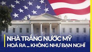 NHÀ TRẮNG NƯỚC MỸ, HÓA RA... KHÔNG NHƯ BẠN NGHĨ