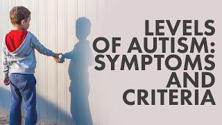 Levels of Autism: Symptoms and criteria | Types of Autism | The Disorder