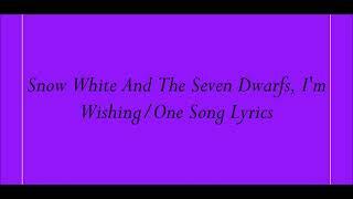 Snow White And The Seven Dwarfs, I'm Wishing/One Song Lyrics