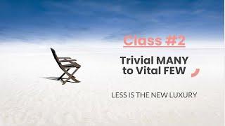 Trivial MANY to Vital FEW, Class #2, Monthly Self Dev Series, LESS IS THE NEW LUXURY