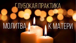 ГЛУБОКАЯ ПРАКТИКА «МОЛИТВА К МАТЕРИ»/ DEEP PRACTICE "PRAYER TO THE MOTHER"