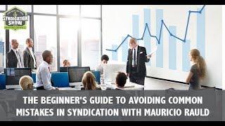 The Beginner's Guide To Avoiding Common Mistakes In Syndication with Mauricio Rauld