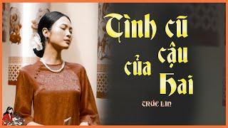 Oan trái chuyện vợ và tình cũ của cậu Hai| TÌNH CŨ CỦA CẬU HAI| TRÚC LIN| KÊNH CÔ TRINH