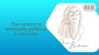 Как привлечь внимание ребёнка к занятиям. Что делать, если ребёнок не хочет заниматься?